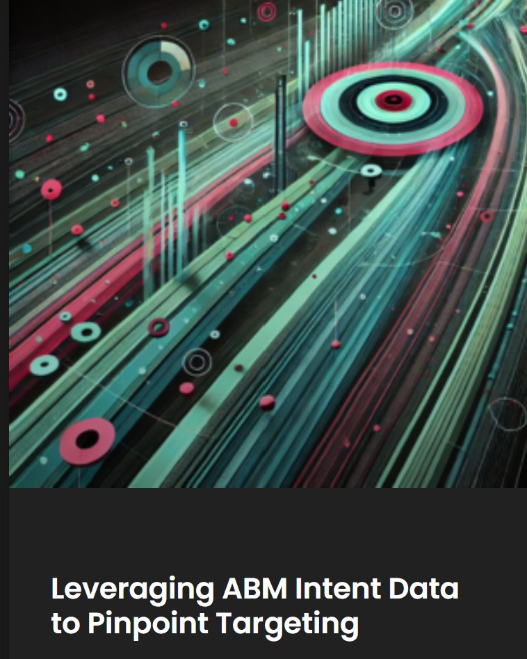Leveraging ABM Intent Data to Pinpoint Targeting, CyberTheory